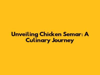 Unveiling Chicken Semar: A Culinary Journey