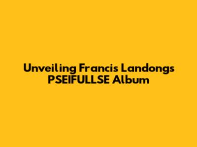 Unveiling Francis Landong's PSEIFULLSE Album