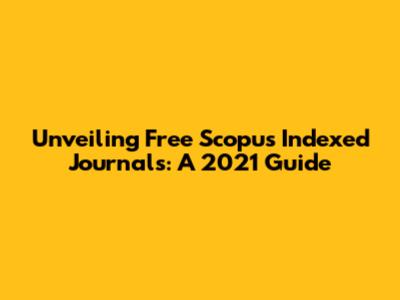 Unveiling Free Scopus Indexed Journals: A 2021 Guide