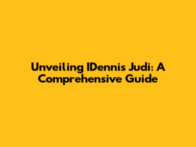 Unveiling IDennis Judi: A Comprehensive Guide