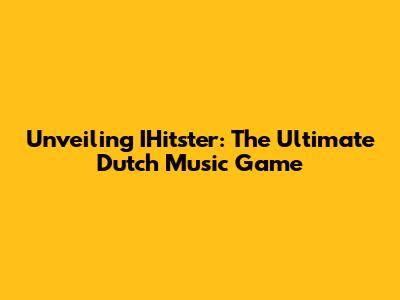 Unveiling IHitster: The Ultimate Dutch Music Game