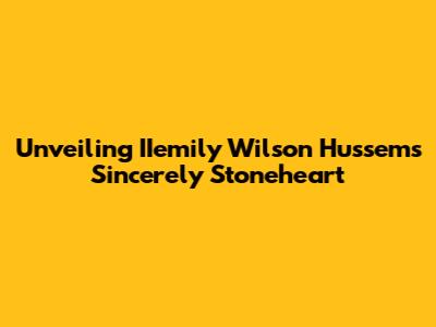 Unveiling IIemily Wilson Hussem's Sincerely Stoneheart