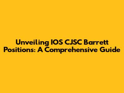 Unveiling IOS CJSC Barrett Positions: A Comprehensive Guide