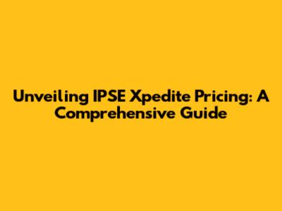 Unveiling IPSE Xpedite Pricing: A Comprehensive Guide