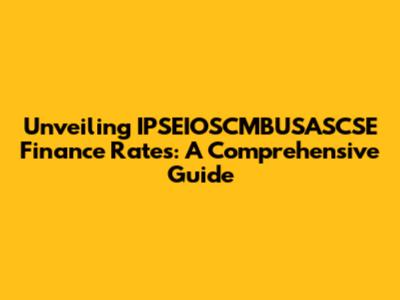 Unveiling IPSEIOSCMBUSASCSE Finance Rates: A Comprehensive Guide