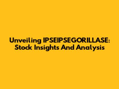 Unveiling IPSEIPSEGORILLASE: Stock Insights And Analysis