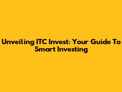 Unveiling ITC Invest: Your Guide To Smart Investing