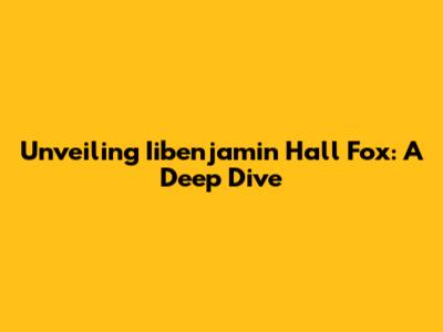 Unveiling Iibenjamin Hall Fox: A Deep Dive