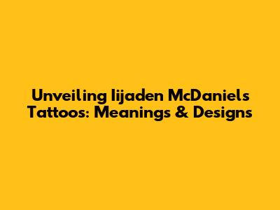 Unveiling Iijaden McDaniels' Tattoos: Meanings & Designs