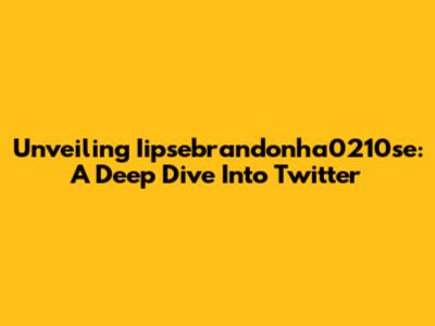 Unveiling Iipsebrandonha0210se: A Deep Dive Into Twitter