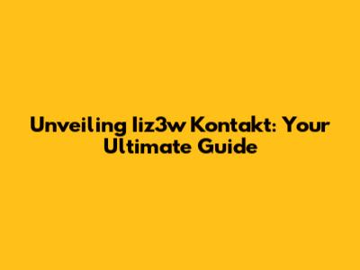 Unveiling Iiz3w Kontakt: Your Ultimate Guide