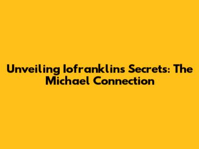 Unveiling Iofranklin's Secrets: The Michael Connection