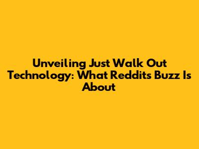 Unveiling Just Walk Out Technology: What Reddit's Buzz Is About