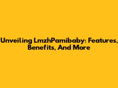 Unveiling LmzhPamibaby: Features, Benefits, And More