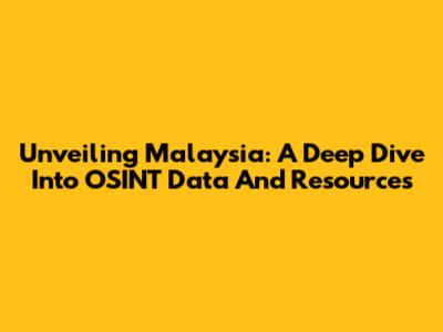 Unveiling Malaysia: A Deep Dive Into OSINT Data And Resources