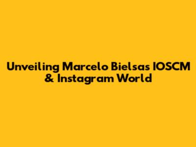 Unveiling Marcelo Bielsa's IOSCM & Instagram World