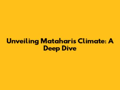 Unveiling Matahari's Climate: A Deep Dive