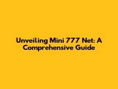 Unveiling Mini 777 Net: A Comprehensive Guide