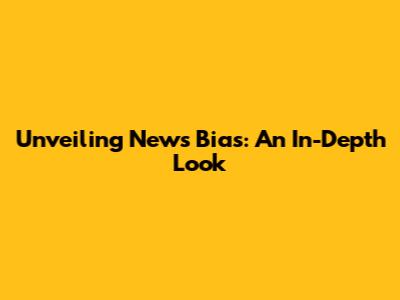 Unveiling News Bias: An In-Depth Look