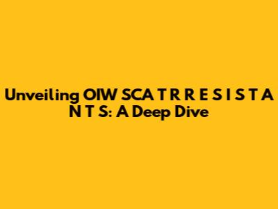 Unveiling OIW SCA T R R E S I S T A N T S: A Deep Dive