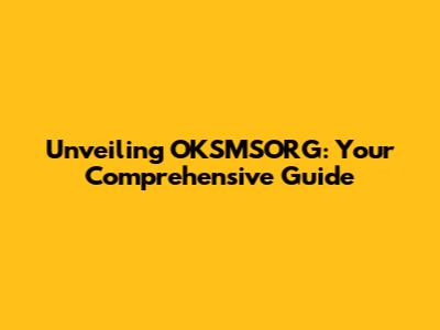 Unveiling OKSMSORG: Your Comprehensive Guide