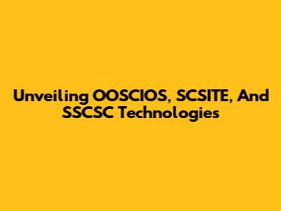 Unveiling OOSCIOS, SCSITE, And SSCSC Technologies