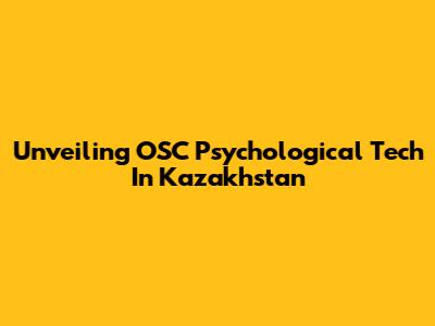 Unveiling OSC Psychological Tech In Kazakhstan