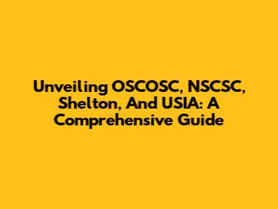 Unveiling OSCOSC, NSCSC, Shelton, And USIA: A Comprehensive Guide