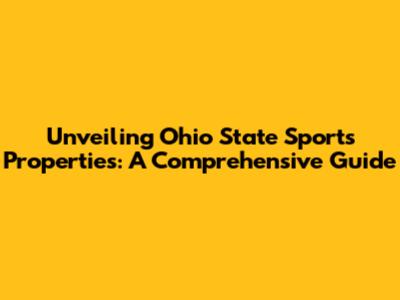 Unveiling Ohio State Sports Properties: A Comprehensive Guide