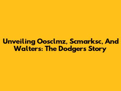 Unveiling Oosclmz, Scmarksc, And Walters: The Dodgers' Story