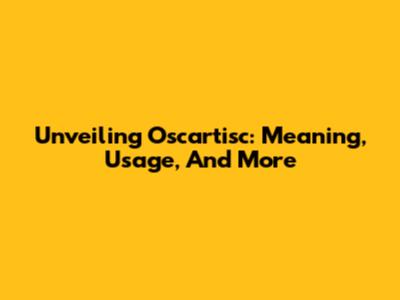 Unveiling Oscartisc: Meaning, Usage, And More