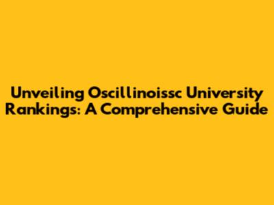 Unveiling Oscillinoissc University Rankings: A Comprehensive Guide