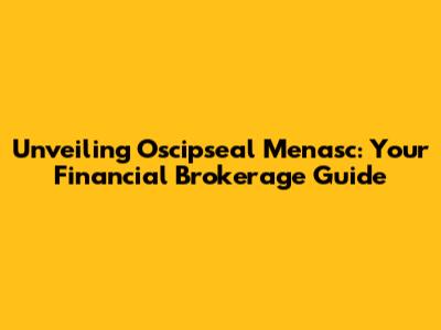 Unveiling Oscipseal Menasc: Your Financial Brokerage Guide