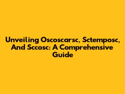 Unveiling Oscoscarsc, Sctemposc, And Sccosc: A Comprehensive Guide