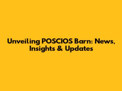 Unveiling POSCIOS Barn: News, Insights & Updates