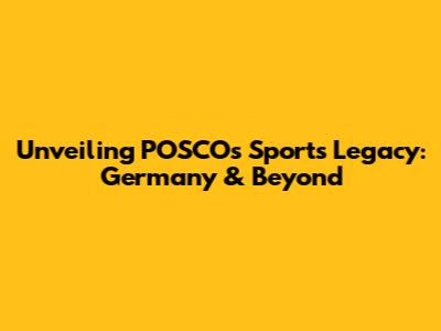 Unveiling POSCO's Sports Legacy: Germany & Beyond