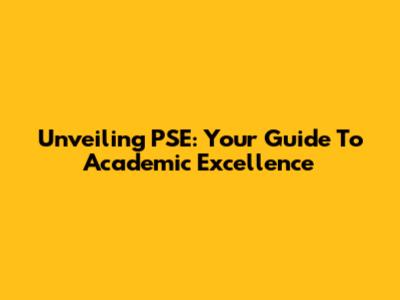 Unveiling PSE: Your Guide To Academic Excellence