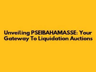 Unveiling PSEIBAHAMASSE: Your Gateway To Liquidation Auctions