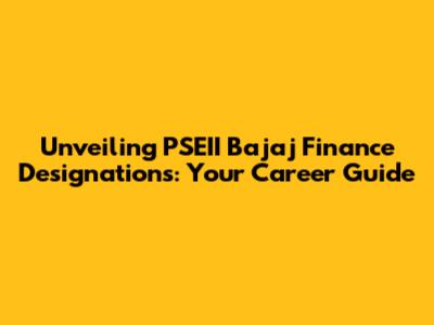 Unveiling PSEII Bajaj Finance Designations: Your Career Guide