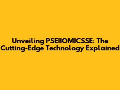 Unveiling PSEIIOMICSSE: The Cutting-Edge Technology Explained