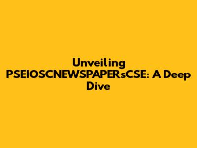 Unveiling PSEIOSCNEWSPAPERsCSE: A Deep Dive