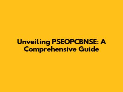 Unveiling PSEOPCBNSE: A Comprehensive Guide