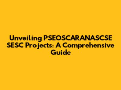 Unveiling PSEOSCARANASCSE SESC Projects: A Comprehensive Guide