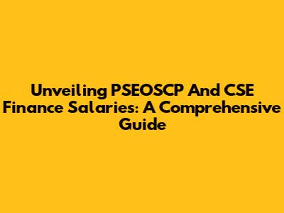 Unveiling PSEOSCP And CSE Finance Salaries: A Comprehensive Guide