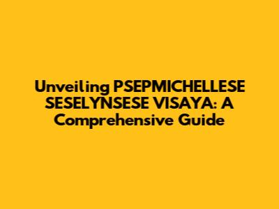Unveiling PSEPMICHELLESE SESELYNSESE VISAYA: A Comprehensive Guide