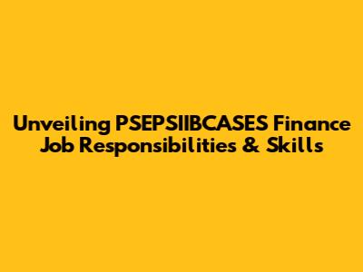 Unveiling PSEPSIIBCASES Finance Job Responsibilities & Skills
