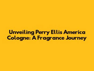Unveiling Perry Ellis America Cologne: A Fragrance Journey