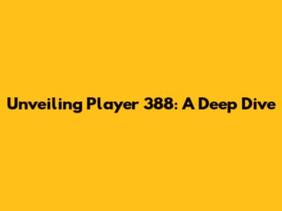 Unveiling Player 388: A Deep Dive