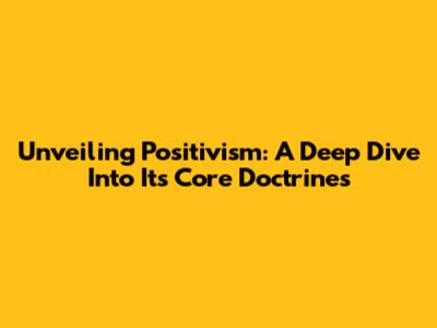 Unveiling Positivism: A Deep Dive Into Its Core Doctrines