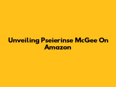 Unveiling Pseierinse McGee On Amazon